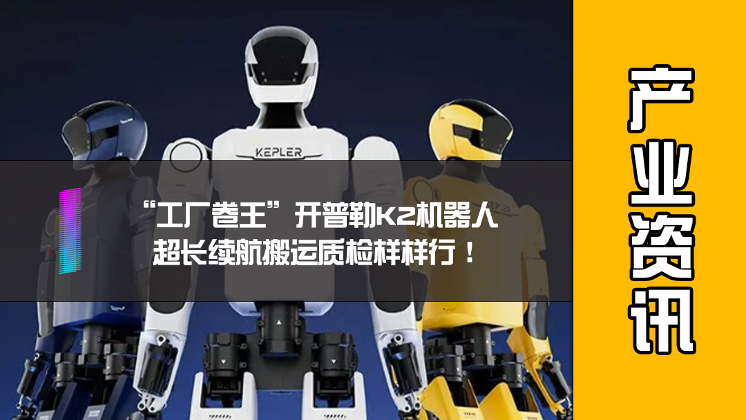 “工厂卷王”开普勒K2机器人，超长续航搬运质检样样行！