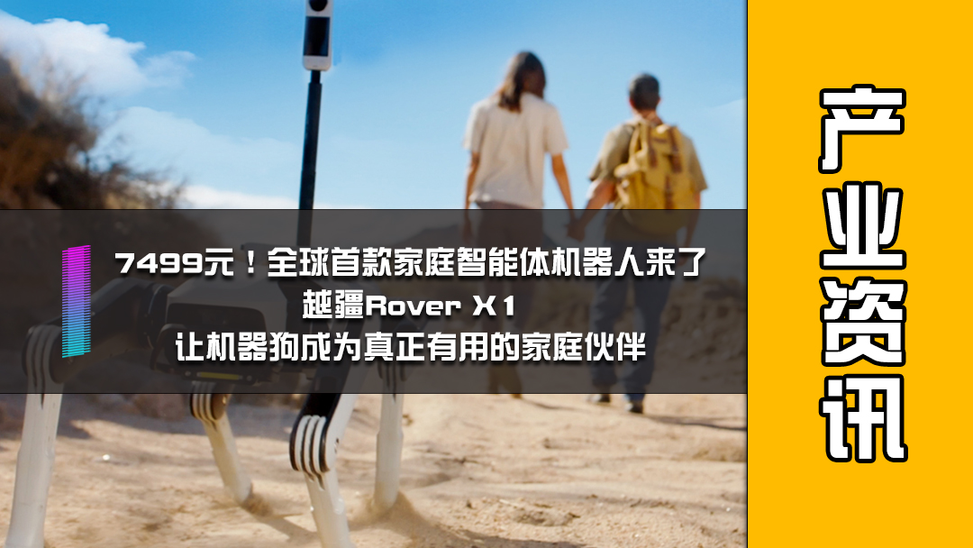 7499元!全球首款家庭智能体机器人来了，越疆Rover X1 让机器狗成为真正有用的家庭伙伴